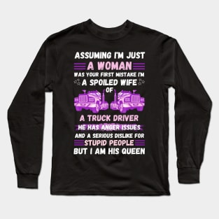 Assuming I’m Just A Woman Was Your First Mistake I'm A Spoiled Wife Of A Truck Driver Long Sleeve T-Shirt